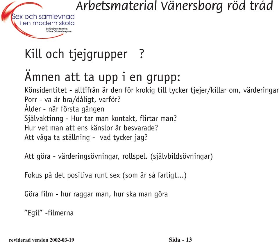 bra/dåligt, varför? Ålder - när första gången Självaktinng - Hur tar man kontakt, flirtar man? Hur vet man att ens känslor är besvarade?