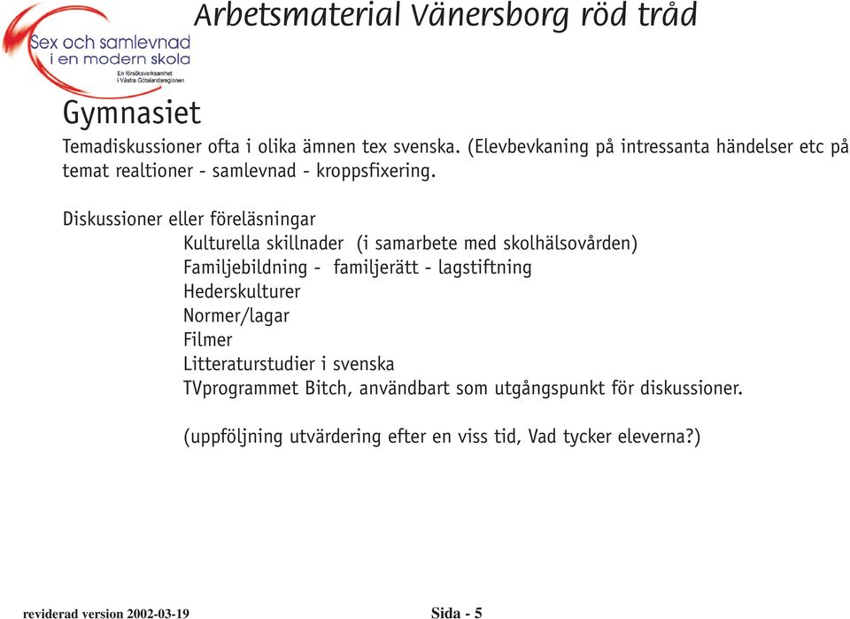 Diskussioner eller föreläsningar Kulturella skillnader (i samarbete med skolhälsovården) Familjebildning - familjerätt -