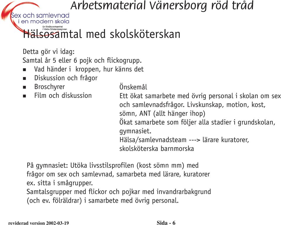 Livskunskap, motion, kost, sömn, ANT (allt hänger ihop) Ökat samarbete som följer alla stadier i grundskolan, gymnasiet.