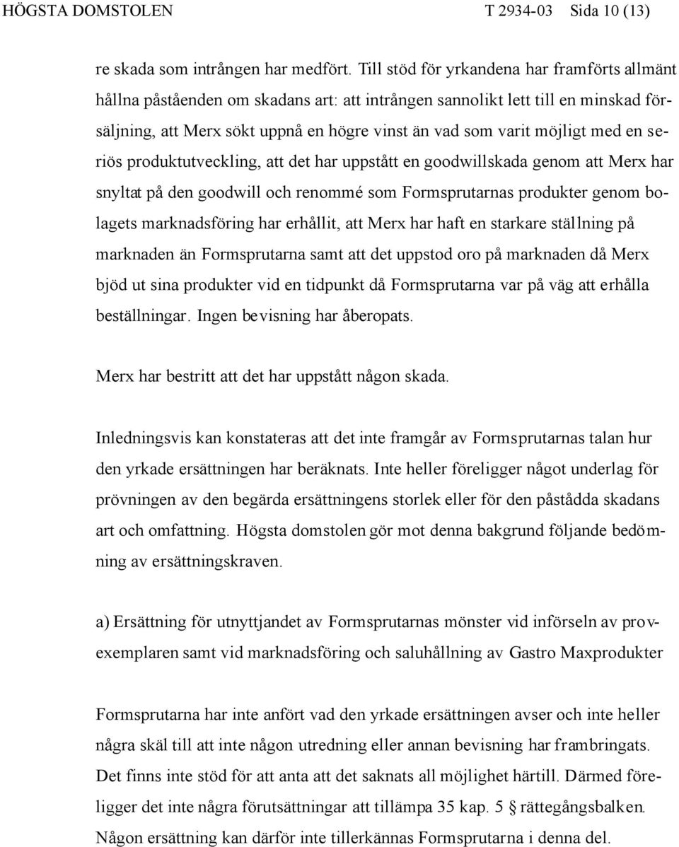 med en seriös produktutveckling, att det har uppstått en goodwillskada genom att Merx har snyltat på den goodwill och renommé som Formsprutarnas produkter genom bolagets marknadsföring har erhållit,