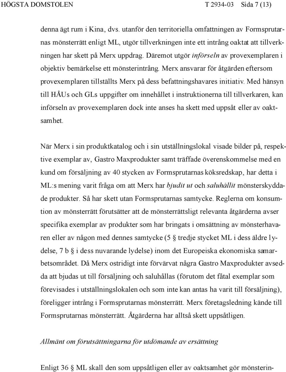 Däremot utgör införseln av provexemplaren i objektiv bemärkelse ett mönsterintrång. Merx ansvarar för åtgärden eftersom provexemplaren tillställts Merx på dess befattningshavares initiativ.