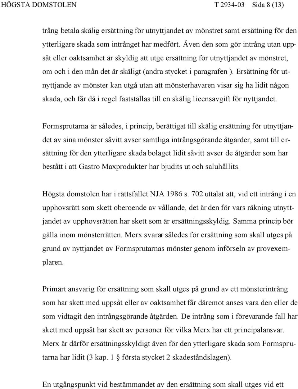Ersättning för utnyttjande av mönster kan utgå utan att mönsterhavaren visar sig ha lidit någon skada, och får då i regel fastställas till en skälig licensavgift för nyttjandet.