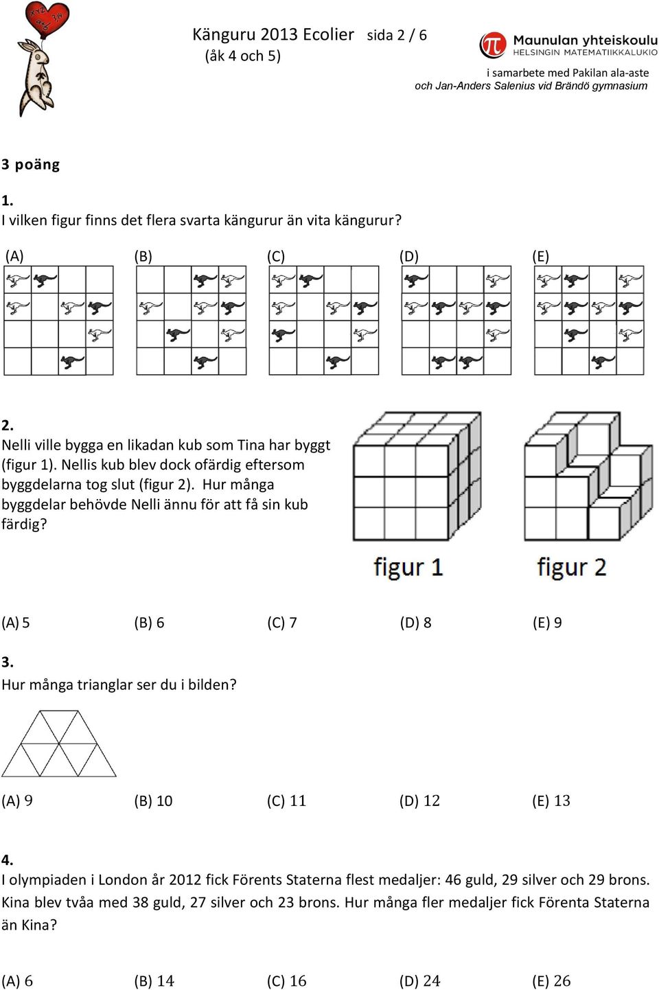 (A) 5 (B) 6 (C) 7 (D) 8 (E) 9 3. Hur många trianglar ser du i bilden? (A) (B) 10 (C) (D) (E) 4.