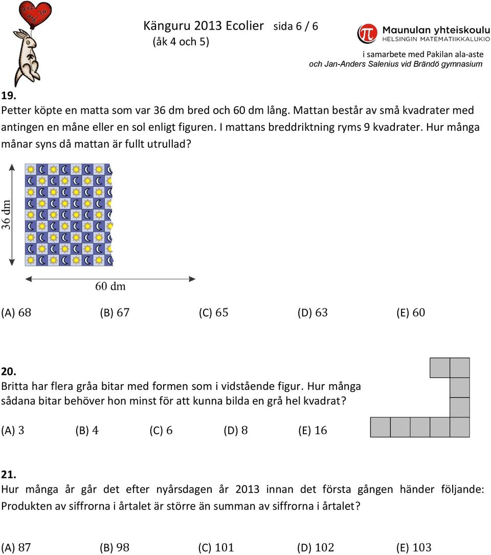 Hur många månar syns då mattan är fullt utrullad? 20. Britta har flera gråa bitar med formen som i vidstående figur.