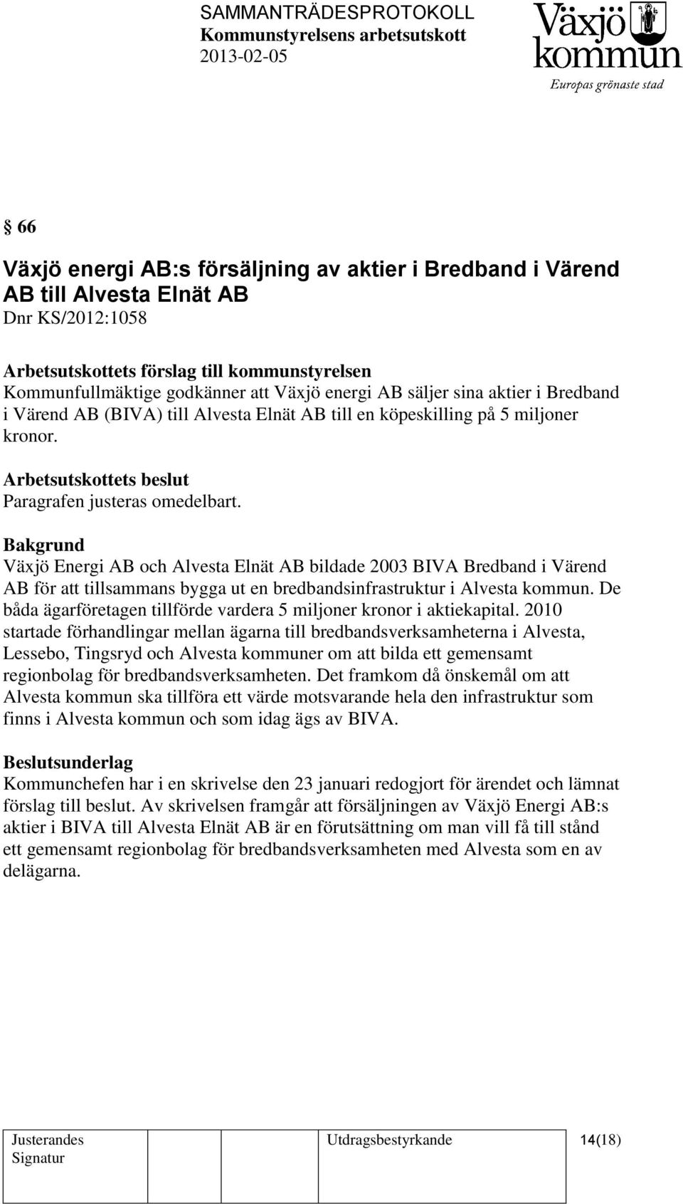 Bakgrund Växjö Energi AB och Alvesta Elnät AB bildade 2003 BIVA Bredband i Värend AB för att tillsammans bygga ut en bredbandsinfrastruktur i Alvesta kommun.