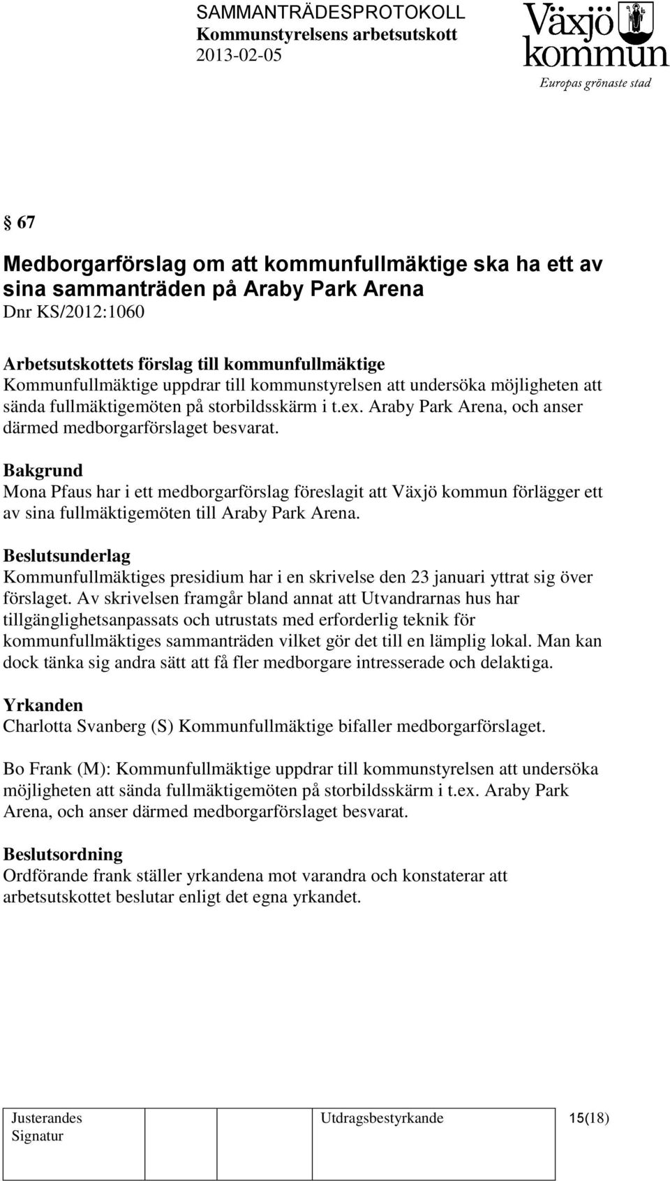 Bakgrund Mona Pfaus har i ett medborgarförslag föreslagit att Växjö kommun förlägger ett av sina fullmäktigemöten till Araby Park Arena.
