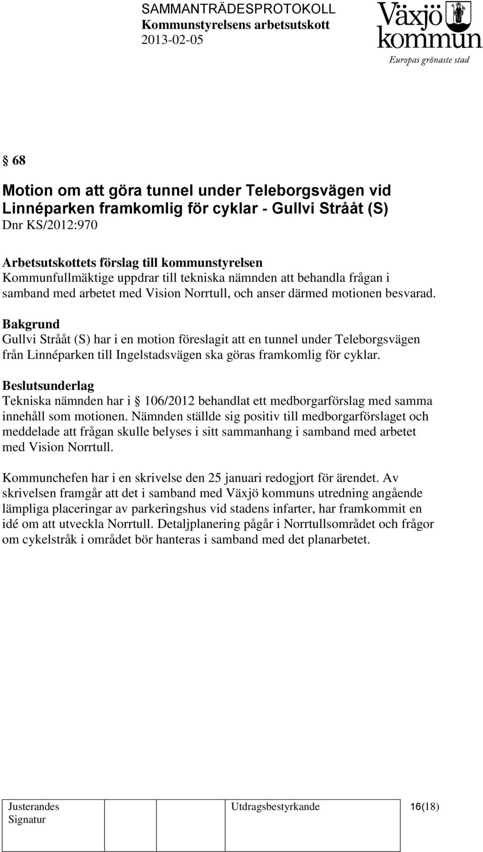 Bakgrund Gullvi Strååt (S) har i en motion föreslagit att en tunnel under Teleborgsvägen från Linnéparken till Ingelstadsvägen ska göras framkomlig för cyklar.