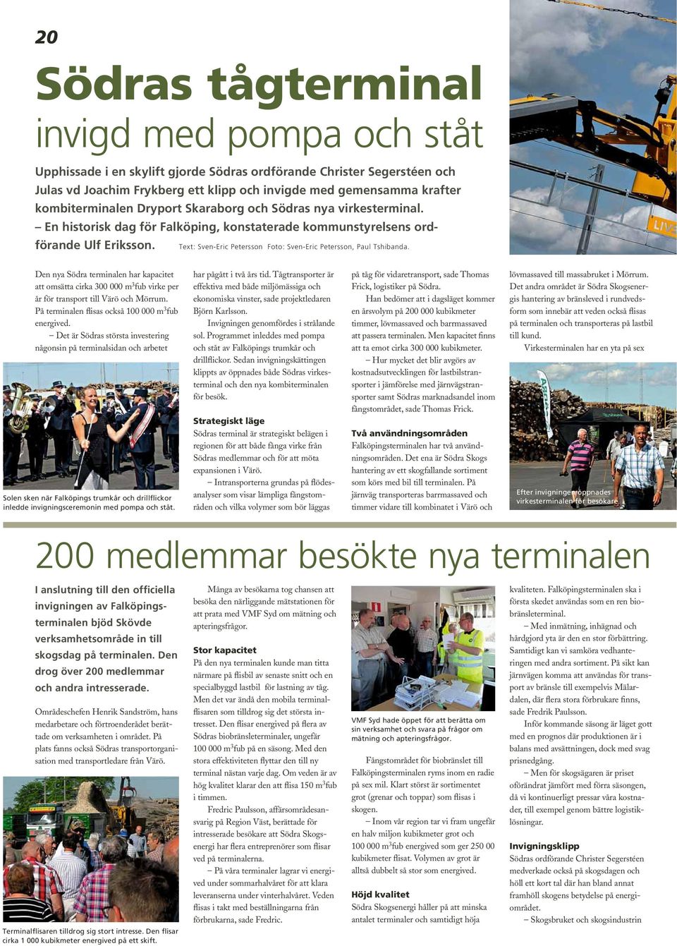 Text: Sven-Eric Petersson Foto: Sven-Eric Petersson, Paul Tshibanda. Den nya Södra terminalen har kapacitet att omsätta cirka 300 000 m 3 fub virke per år för transport till Värö och Mörrum.