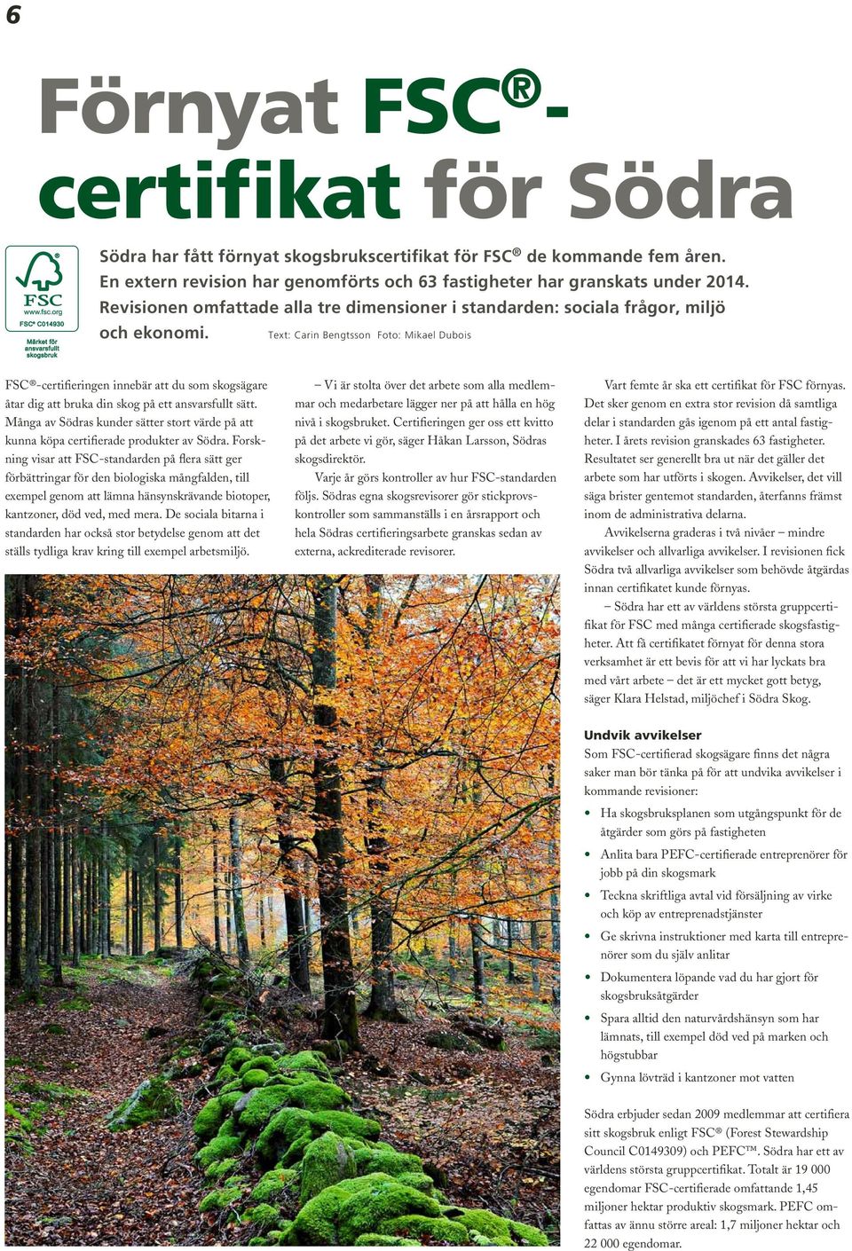 Text: Carin Bengtsson Foto: Mikael Dubois FSC -certifieringen innebär att du som skogsägare åtar dig att bruka din skog på ett ansvarsfullt sätt.