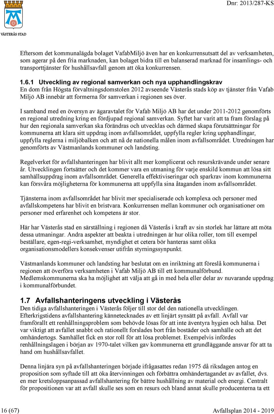 1 Utveckling av regional samverkan och nya upphandlingskrav En dom från Högsta förvaltningsdomstolen 2012 avseende Västerås stads köp av tjänster från Vafab Miljö AB innebär att formerna för
