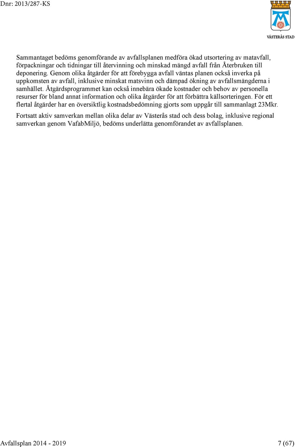 Åtgärdsprogrammet kan också innebära ökade kostnader och behov av personella resurser för bland annat information och olika åtgärder för att förbättra källsorteringen.