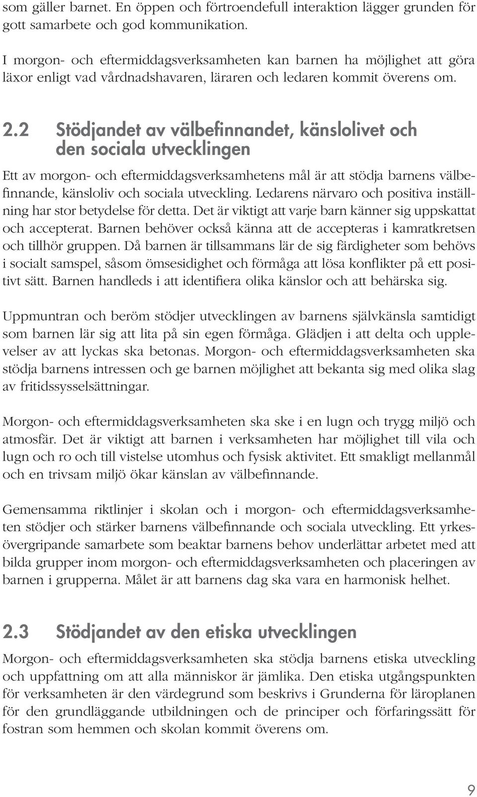 2 Stödjandet av välbefinnandet, känslolivet och den sociala utvecklingen Ett av morgon- och eftermiddagsverksamhetens mål är att stödja barnens välbefinnande, känsloliv och sociala utveckling.