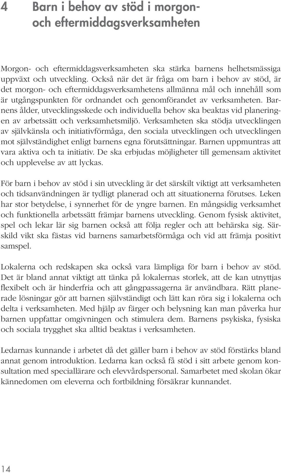 Barnens ålder, utvecklingsskede och individuella behov ska beaktas vid planeringen av arbetssätt och verksamhetsmiljö.