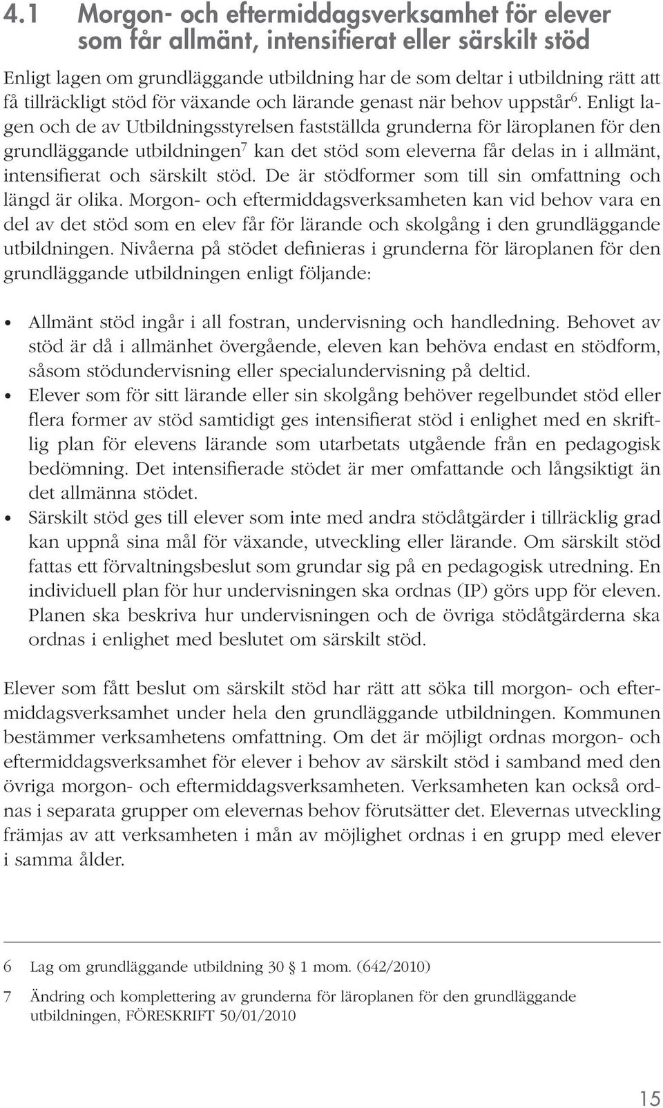 Enligt lagen och de av Utbildningsstyrelsen fastställda grunderna för läroplanen för den grundläggande utbildningen 7 kan det stöd som eleverna får delas in i allmänt, intensifierat och särskilt stöd.