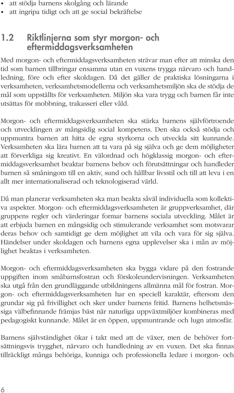 och handledning, före och efter skoldagen. Då det gäller de praktiska lösningarna i verksamheten, verksamhetsmodellerna och verksamhetsmiljön ska de stödja de mål som uppställts för verksamheten.