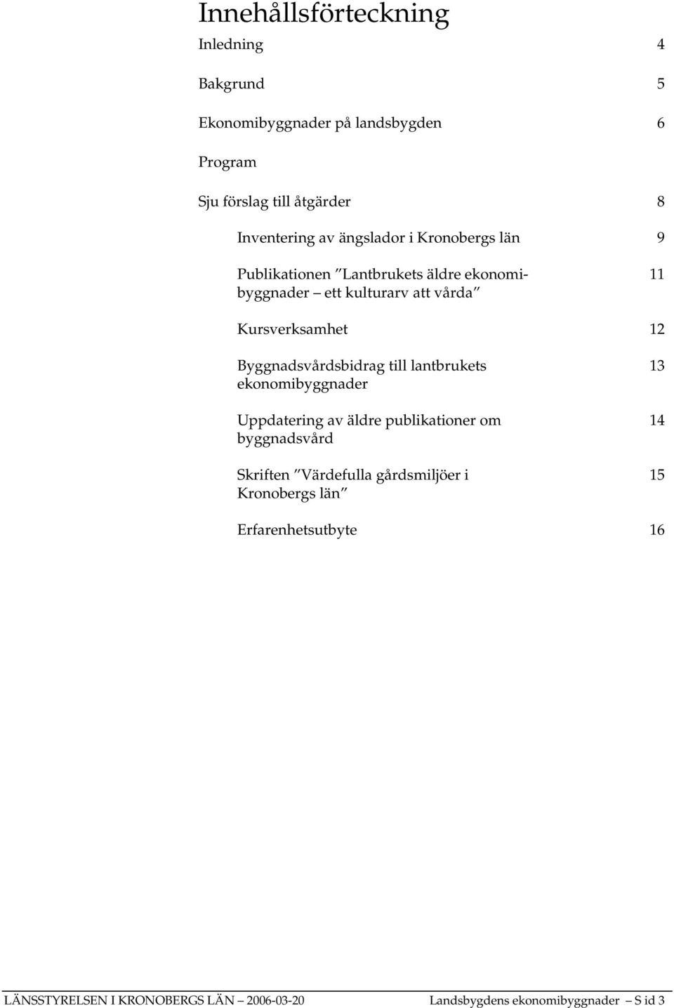 Byggnadsvårdsbidrag till lantbrukets 13 ekonomibyggnader Uppdatering av äldre publikationer om 14 byggnadsvård Skriften