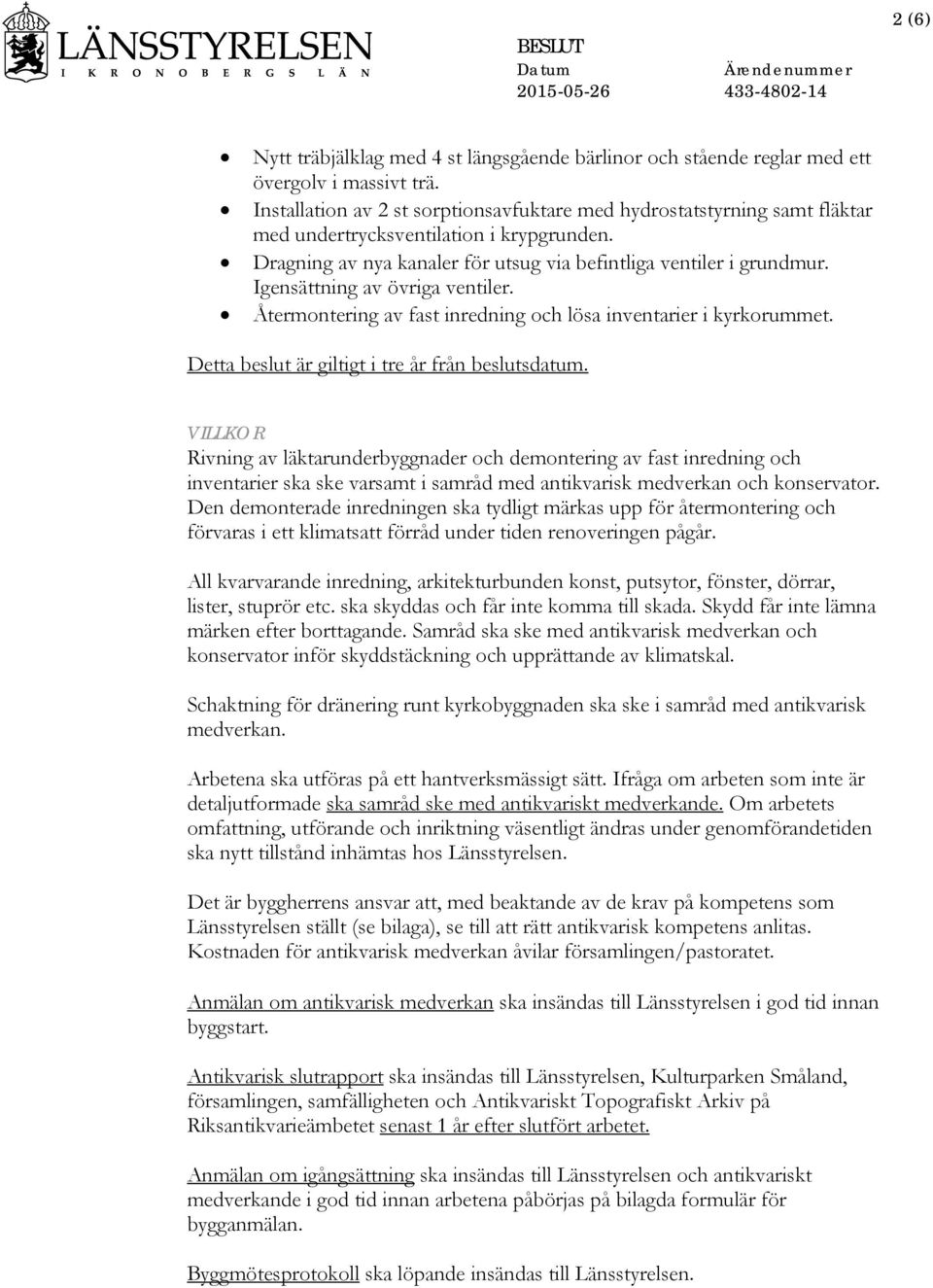 Igensättning av övriga ventiler. Återmontering av fast inredning och lösa inventarier i kyrkorummet. Detta beslut är giltigt i tre år från beslutsdatum.