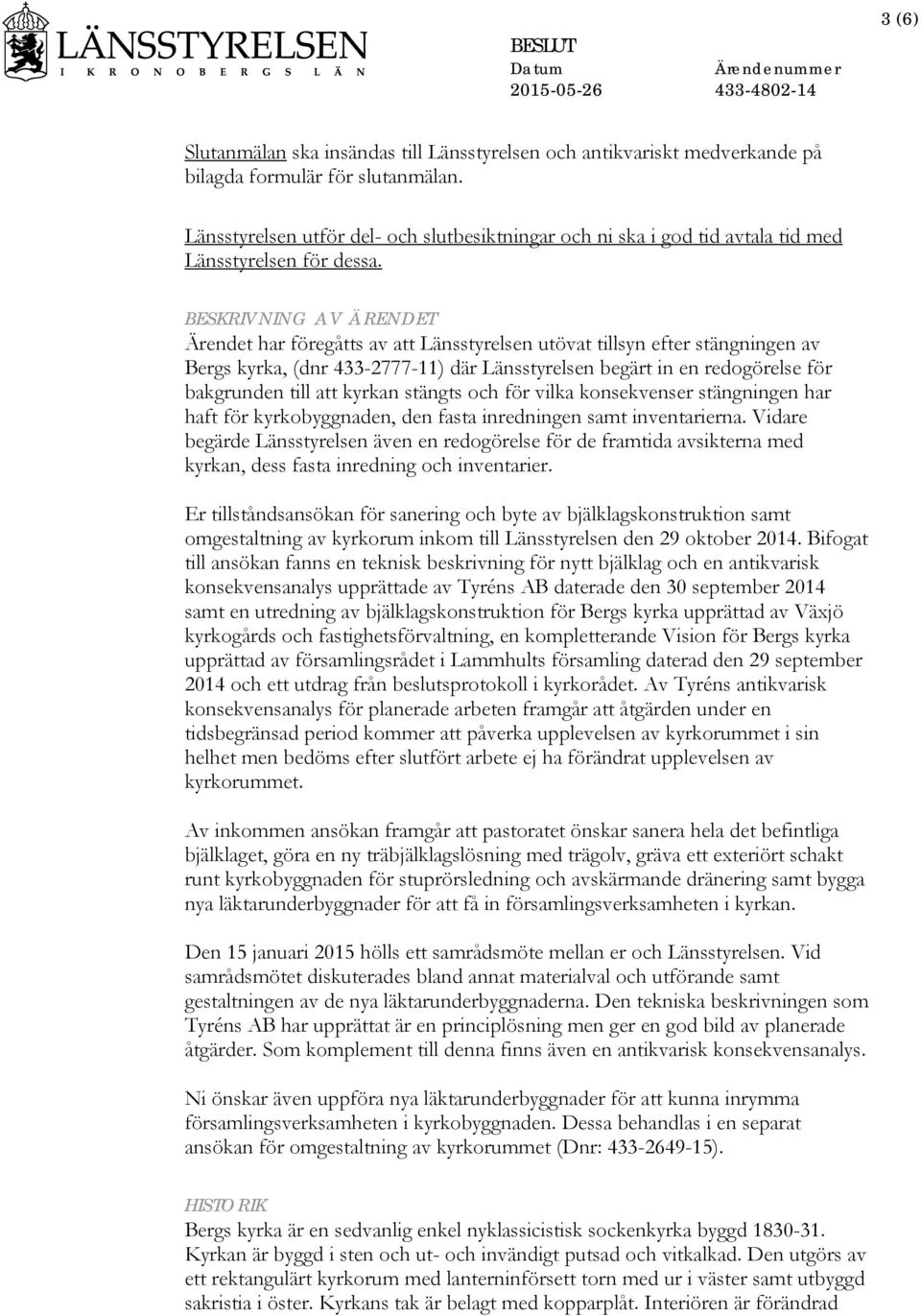 BESKRIVNING AV ÄRENDET Ärendet har föregåtts av att Länsstyrelsen utövat tillsyn efter stängningen av Bergs kyrka, (dnr 433-2777-11) där Länsstyrelsen begärt in en redogörelse för bakgrunden till att