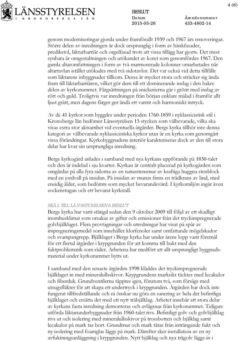 Det mest synbara är omgestaltningen och utökandet av koret som genomfördes 1967.