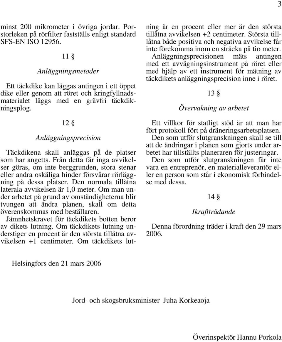 12 Anläggningsprecision Täckdikena skall anläggas på de platser som har angetts.