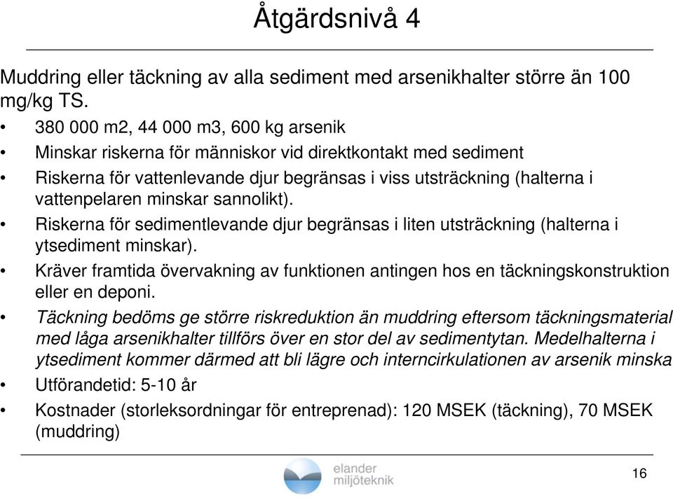 sannolikt). Riskerna för sedimentlevande djur begränsas i liten utsträckning (halterna i ytsediment minskar).