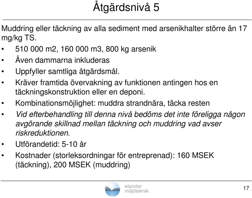 Kräver framtida övervakning av funktionen antingen hos en täckningskonstruktion eller en deponi.