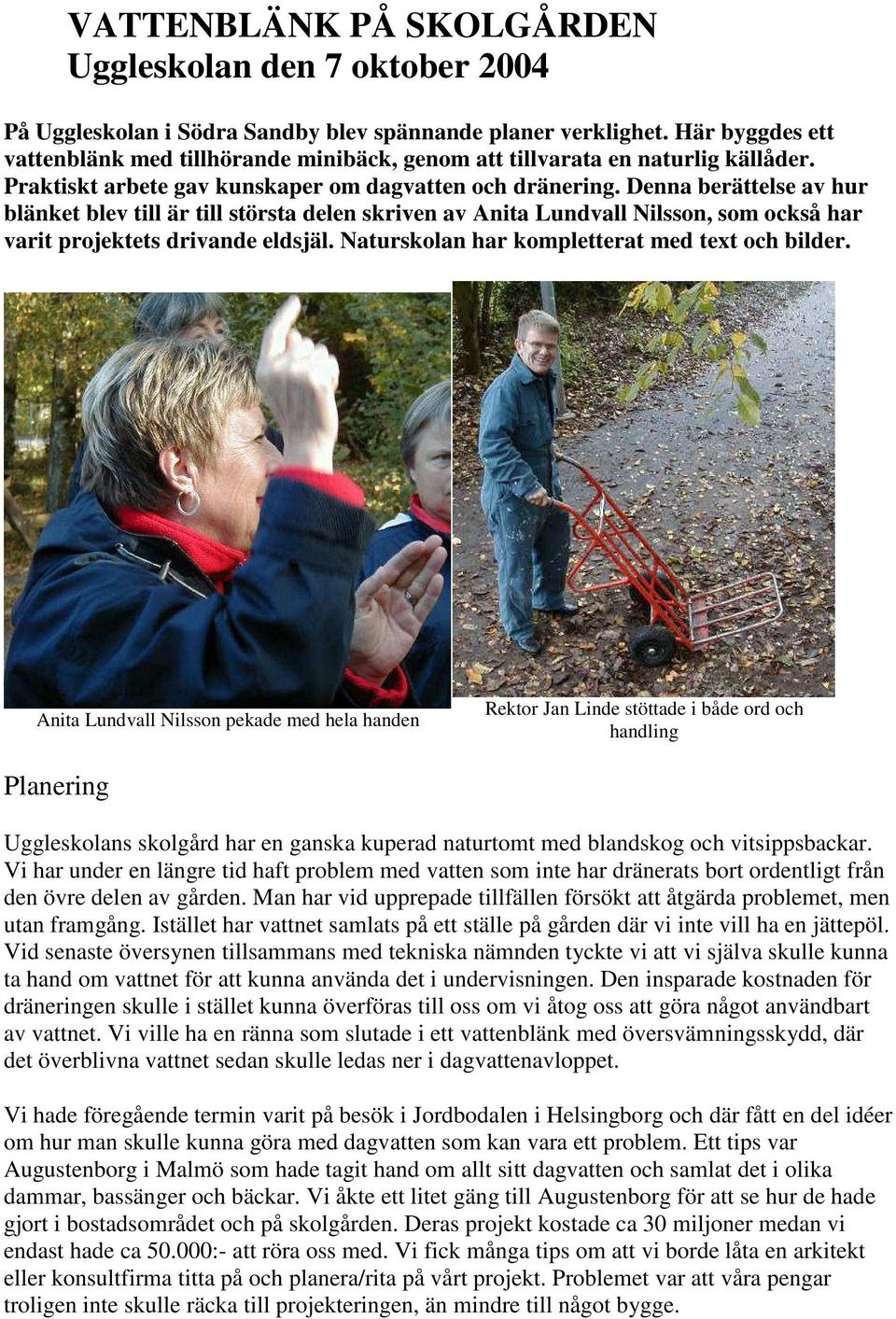 Denna berättelse av hur blänket blev till är till största delen skriven av Anita Lundvall Nilsson, som också har varit projektets drivande eldsjäl. Naturskolan har kompletterat med text och bilder.