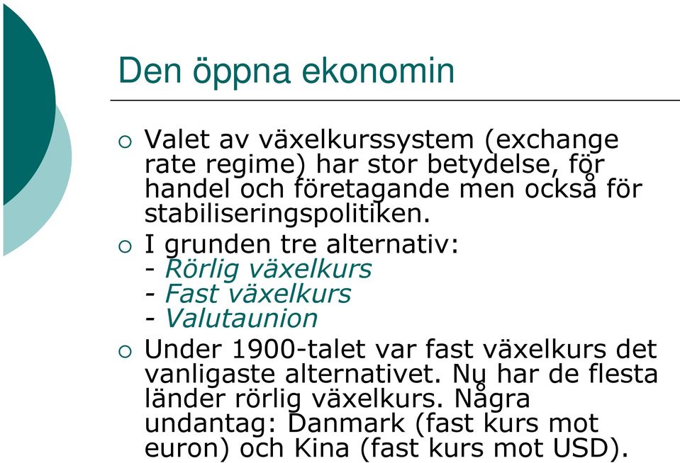 I grunden tre alternativ: - Rörlig växelkurs - Fast växelkurs - Valutaunion Under 1900-talet var fast