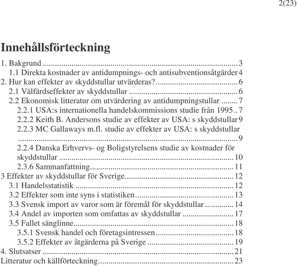 Andersons studie av effekter av USA: s skyddstullar 9 2.2.3 MC Gallaways m.fl. studie av effekter av USA: s skyddstullar... 9 2.2.4 Danska Erhvervs- og Boligstyrelsens studie av kostnader för skyddstullar.