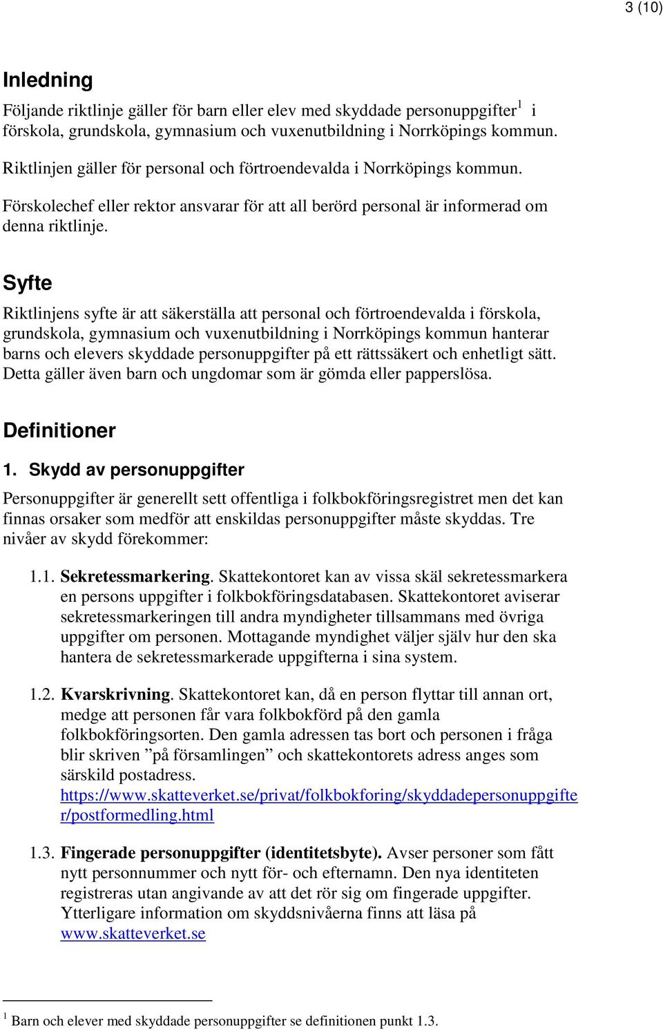 Syfte Riktlinjens syfte är att säkerställa att personal och förtroendevalda i förskola, grundskola, gymnasium och vuxenutbildning i Norrköpings kommun hanterar barns och elevers skyddade