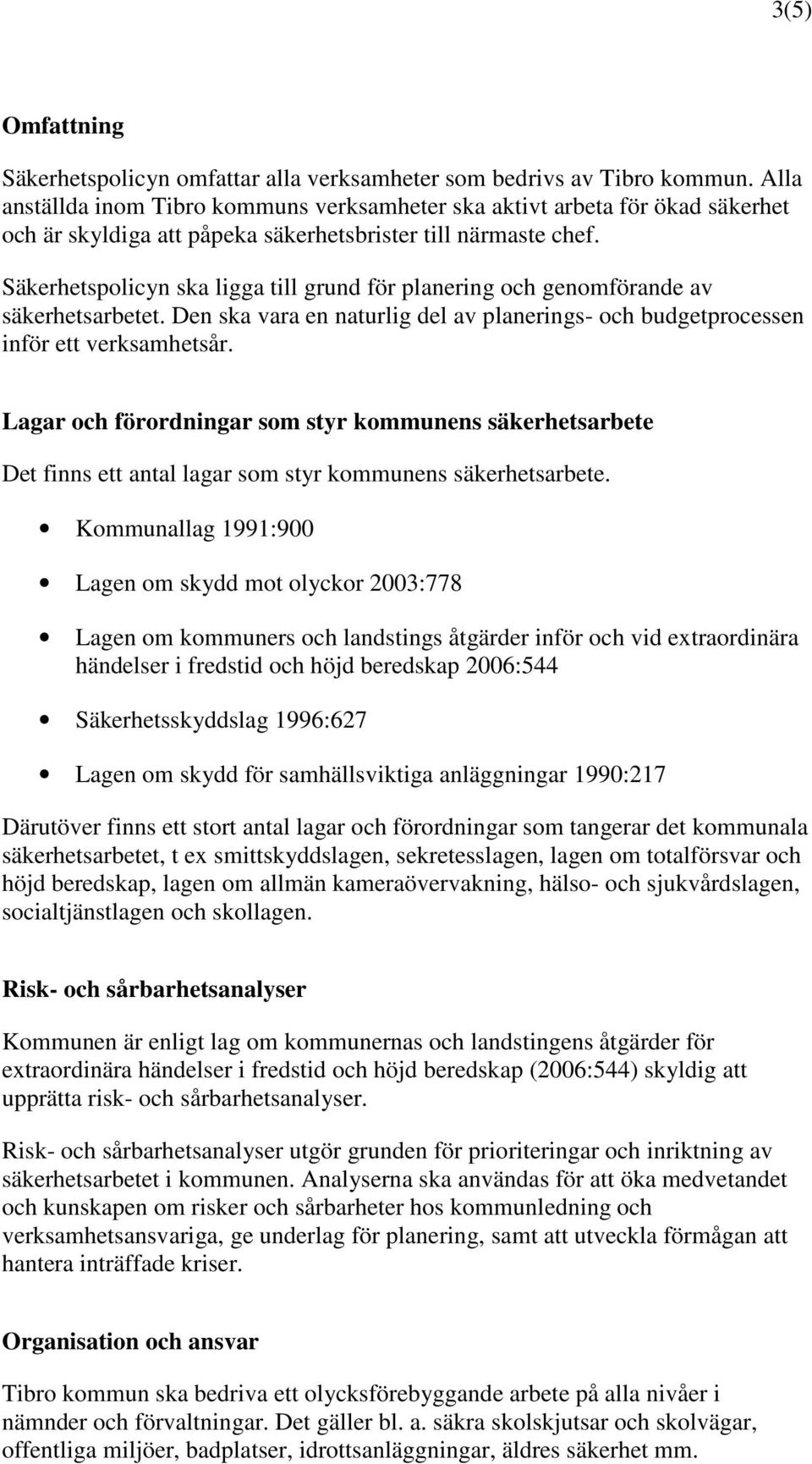 Säkerhetspolicyn ska ligga till grund för planering och genomförande av säkerhetsarbetet. Den ska vara en naturlig del av planerings- och budgetprocessen inför ett verksamhetsår.