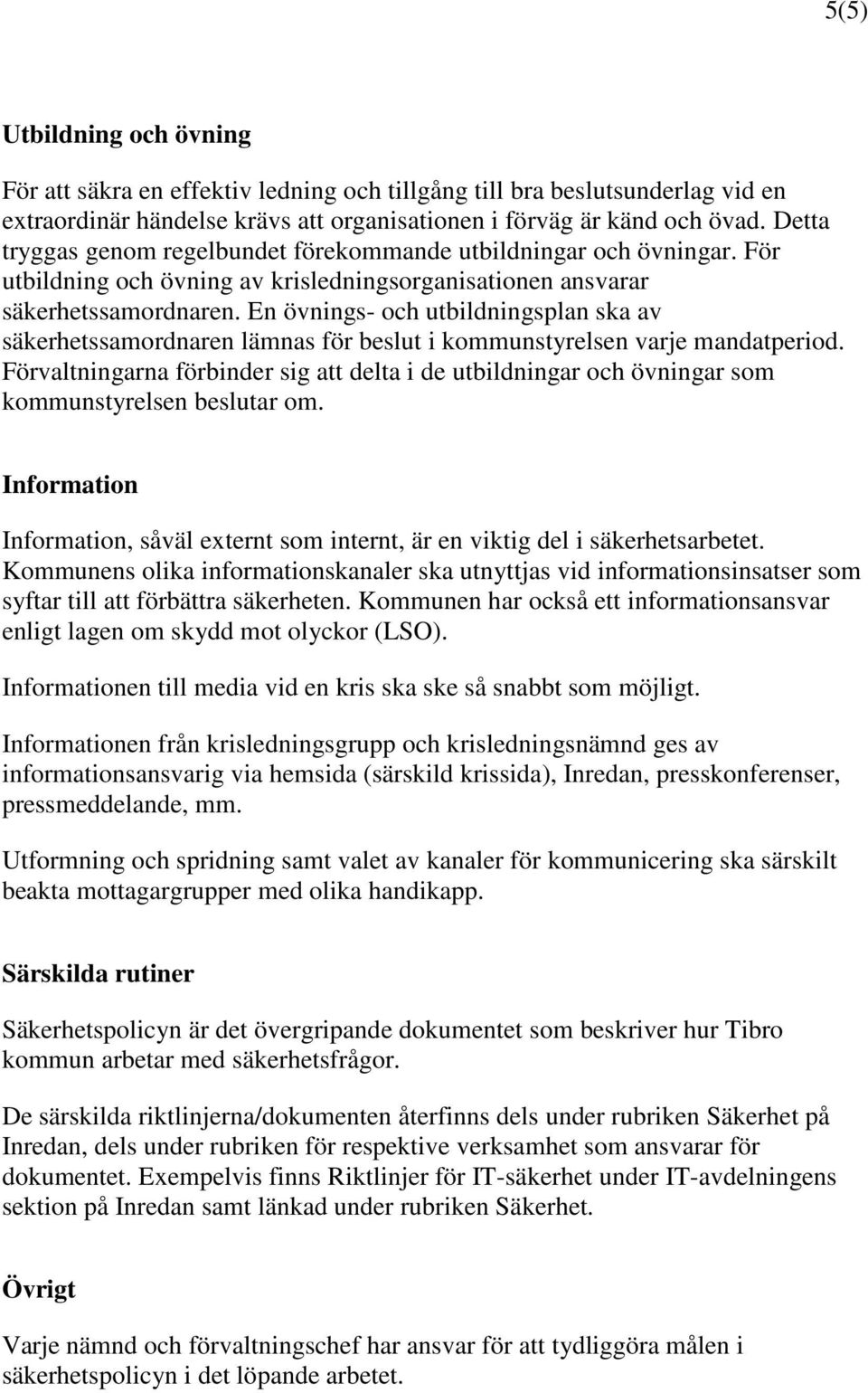 En övnings- och utbildningsplan ska av säkerhetssamordnaren lämnas för beslut i kommunstyrelsen varje mandatperiod.