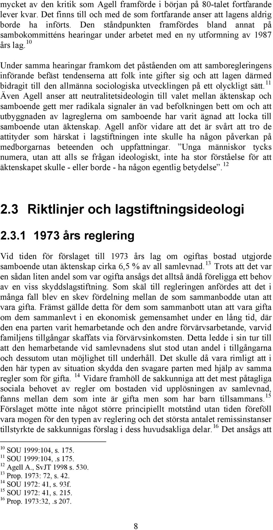 10 Under samma hearingar framkom det påståenden om att samboregleringens införande befäst tendenserna att folk inte gifter sig och att lagen därmed bidragit till den allmänna sociologiska