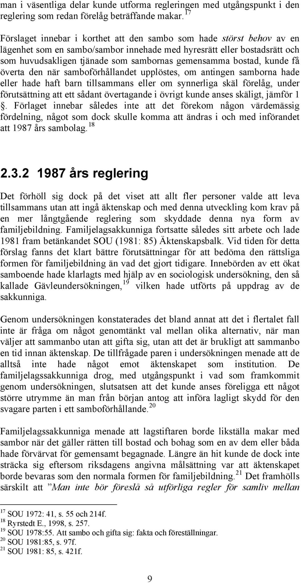 bostad, kunde få överta den när samboförhållandet upplöstes, om antingen samborna hade eller hade haft barn tillsammans eller om synnerliga skäl förelåg, under förutsättning att ett sådant