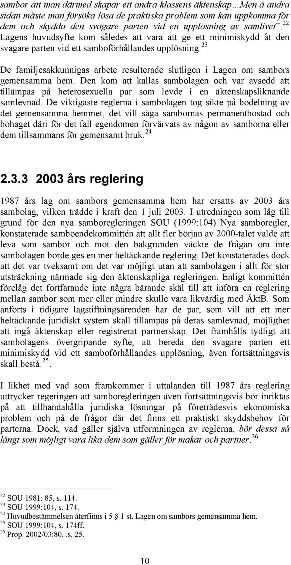 23 De familjesakkunnigas arbete resulterade slutligen i Lagen om sambors gemensamma hem.