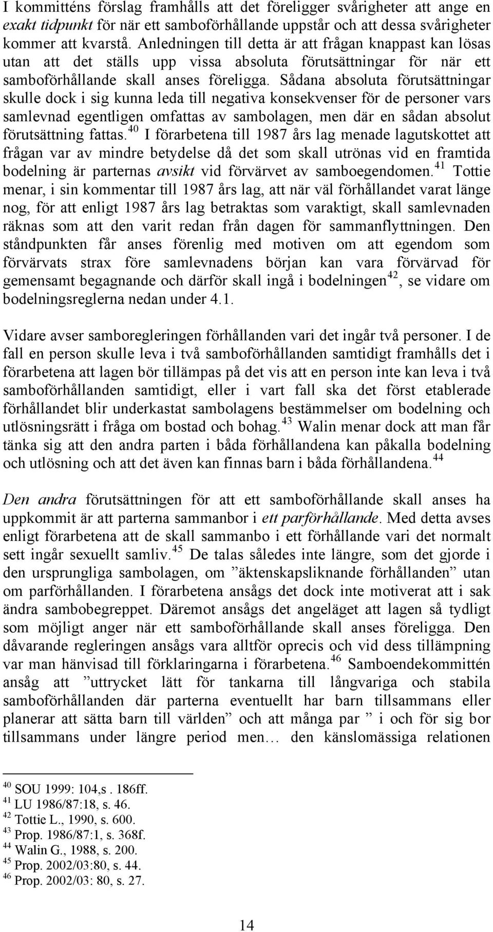 Sådana absoluta förutsättningar skulle dock i sig kunna leda till negativa konsekvenser för de personer vars samlevnad egentligen omfattas av sambolagen, men där en sådan absolut förutsättning fattas.