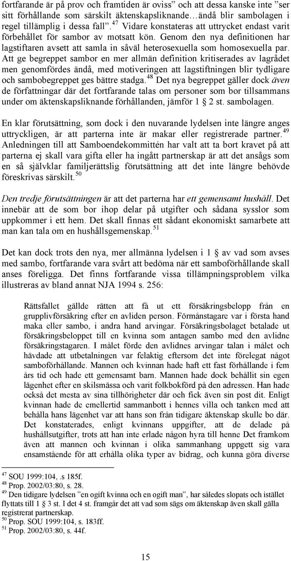 Att ge begreppet sambor en mer allmän definition kritiserades av lagrådet men genomfördes ändå, med motiveringen att lagstiftningen blir tydligare och sambobegreppet ges bättre stadga.