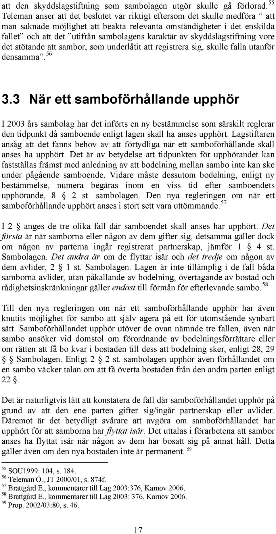 av skyddslagstiftning vore det stötande att sambor, som underlåtit att registrera sig, skulle falla utanför densamma. 56 3.