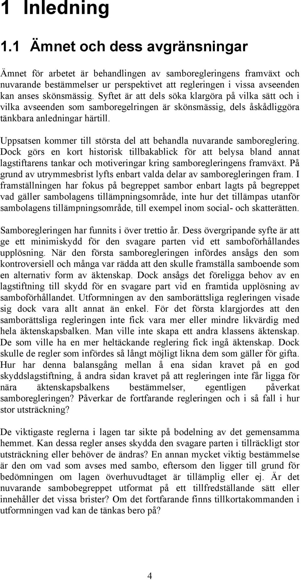 Syftet är att dels söka klargöra på vilka sätt och i vilka avseenden som samboregelringen är skönsmässig, dels åskådliggöra tänkbara anledningar härtill.