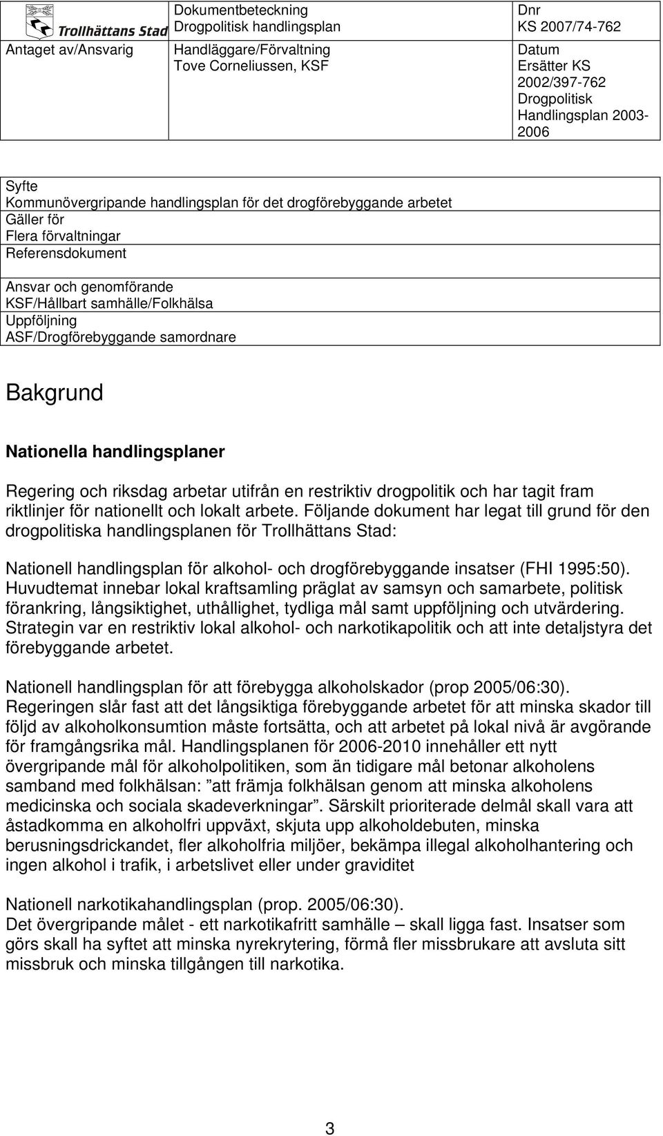 arbete. Följande dokument har legat till grund för den drogpolitiska handlingsplanen för Trollhättans Stad: Nationell handlingsplan för alkohol- och drogförebyggande insatser (FHI 1995:50).