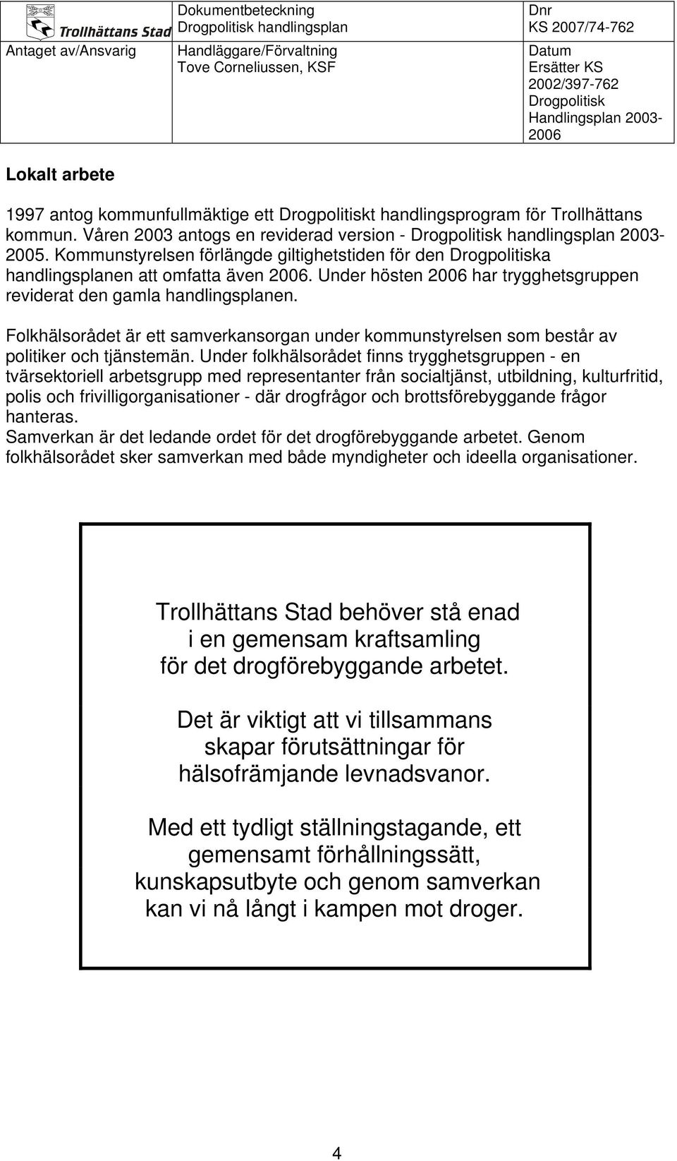 Folkhälsorådet är ett samverkansorgan under kommunstyrelsen som består av politiker och tjänstemän.