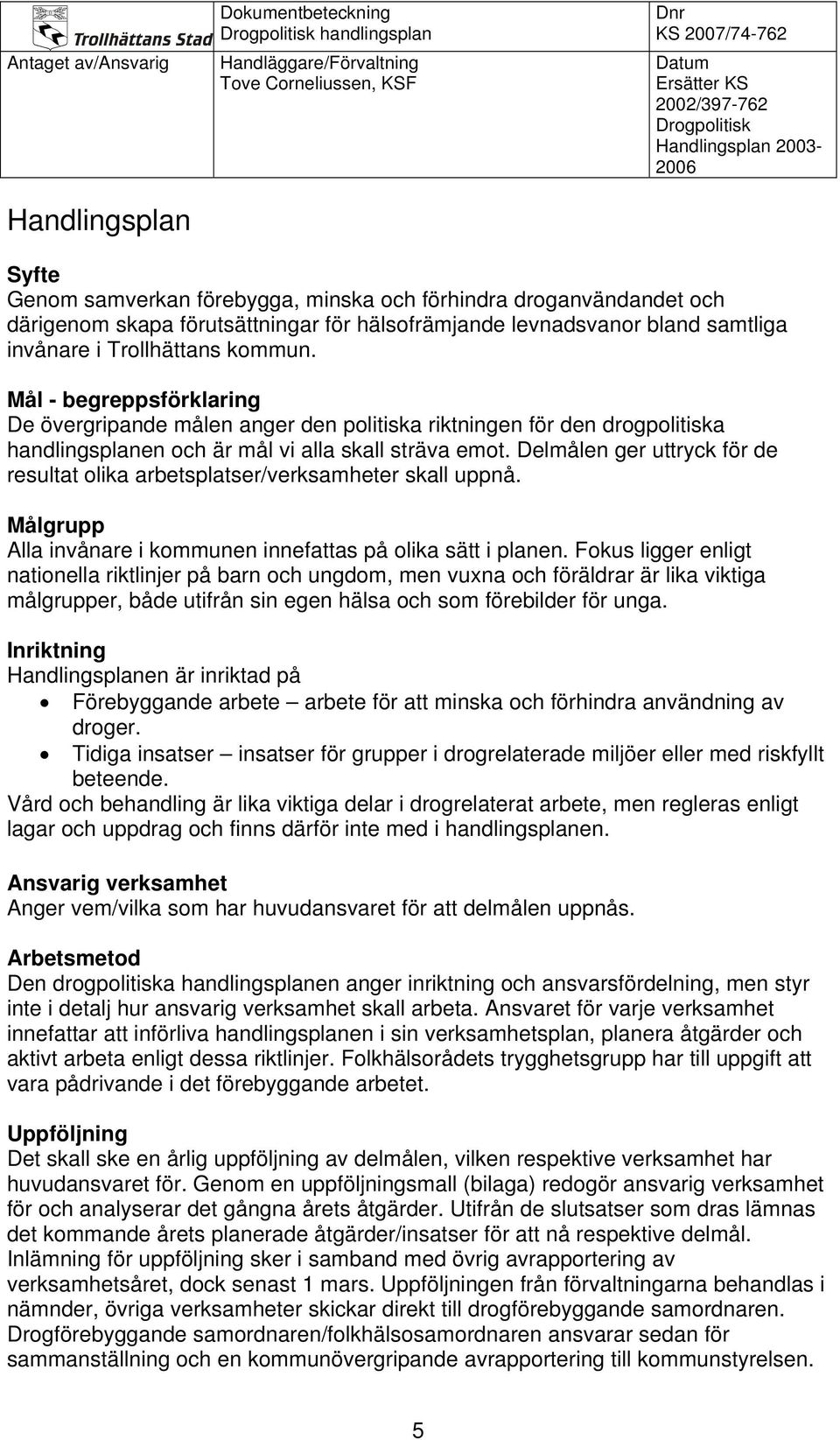 Delmålen ger uttryck för de resultat olika arbetsplatser/verksamheter skall uppnå. Målgrupp Alla invånare i kommunen innefattas på olika sätt i planen.