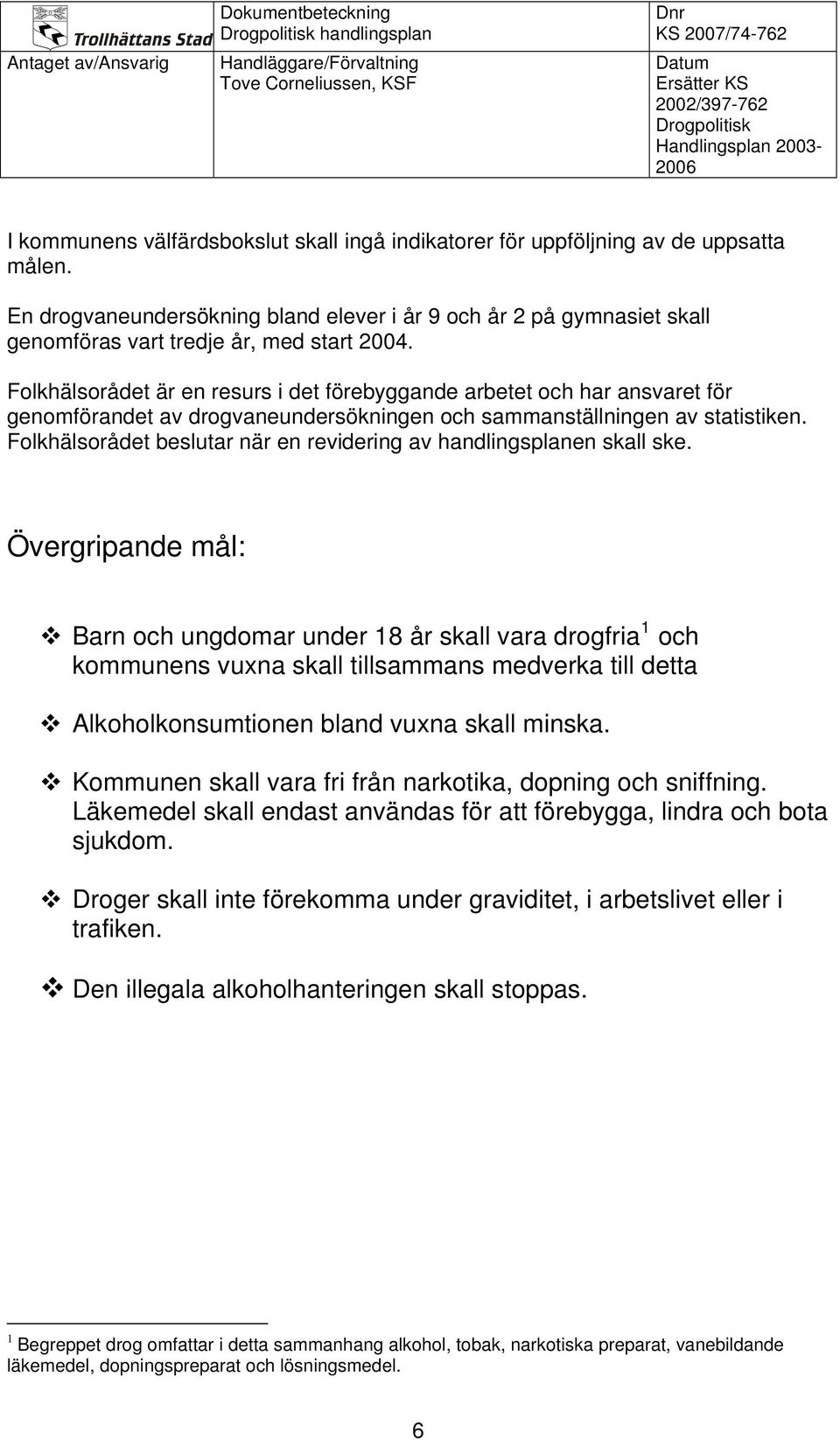 Folkhälsorådet är en resurs i det förebyggande arbetet och har ansvaret för genomförandet av drogvaneundersökningen och sammanställningen av statistiken.