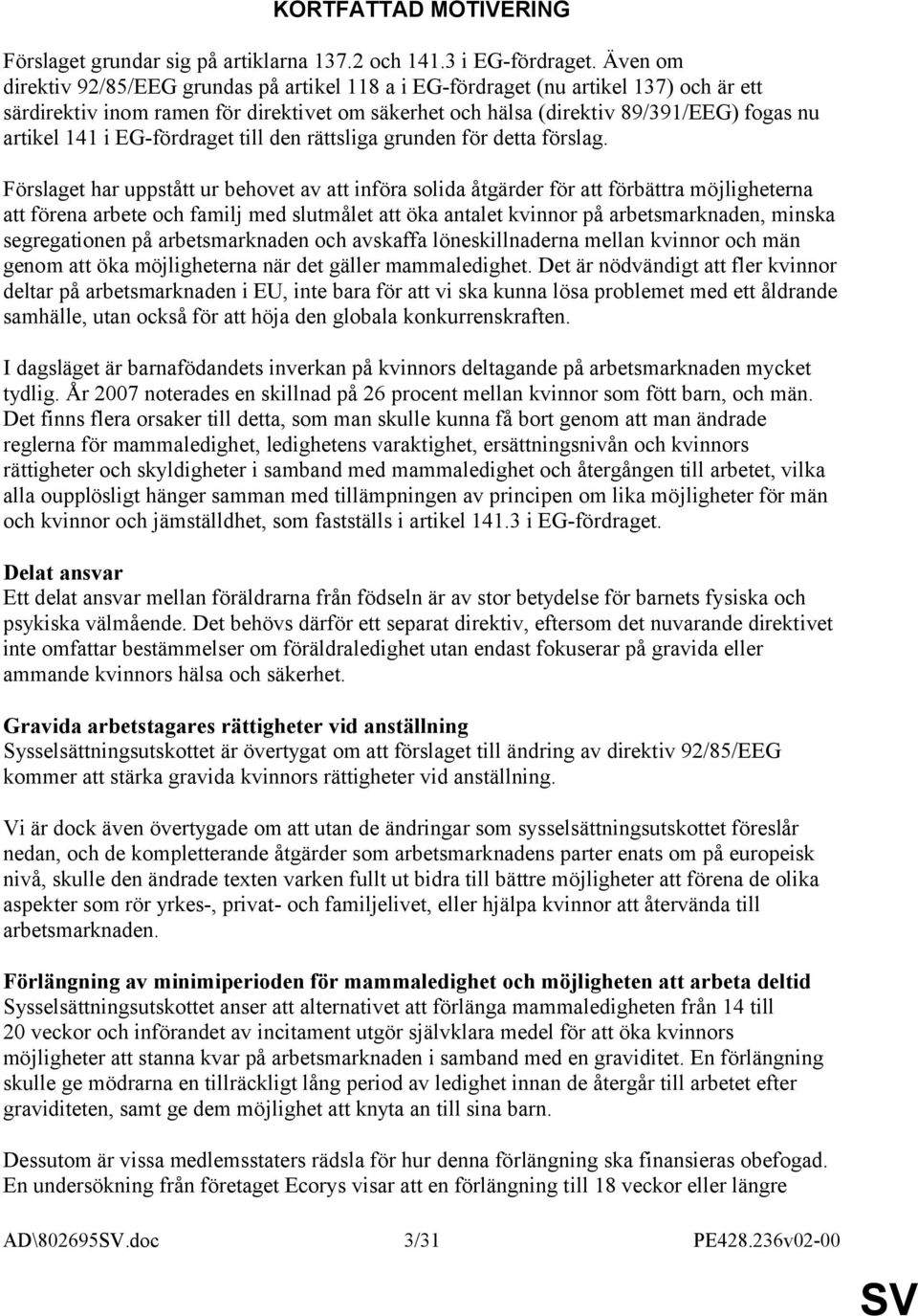 EG-fördraget till den rättsliga grunden för detta förslag.