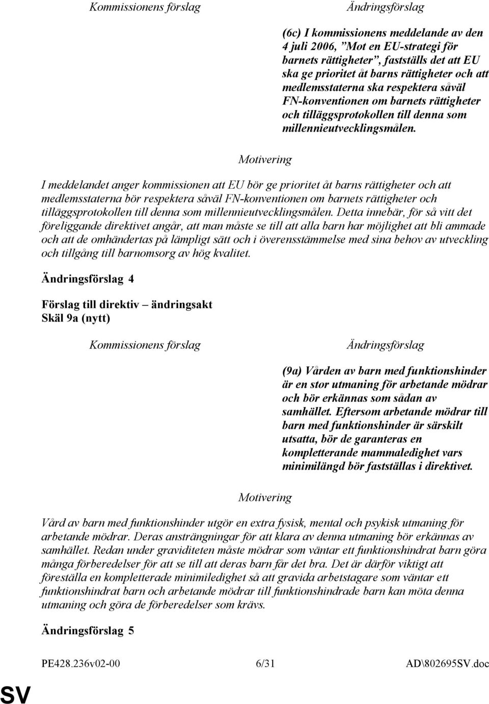 I meddelandet anger kommissionen att EU bör ge prioritet åt barns rättigheter och att medlemsstaterna bör respektera  Detta innebär, för så vitt det föreliggande direktivet angår, att man måste se