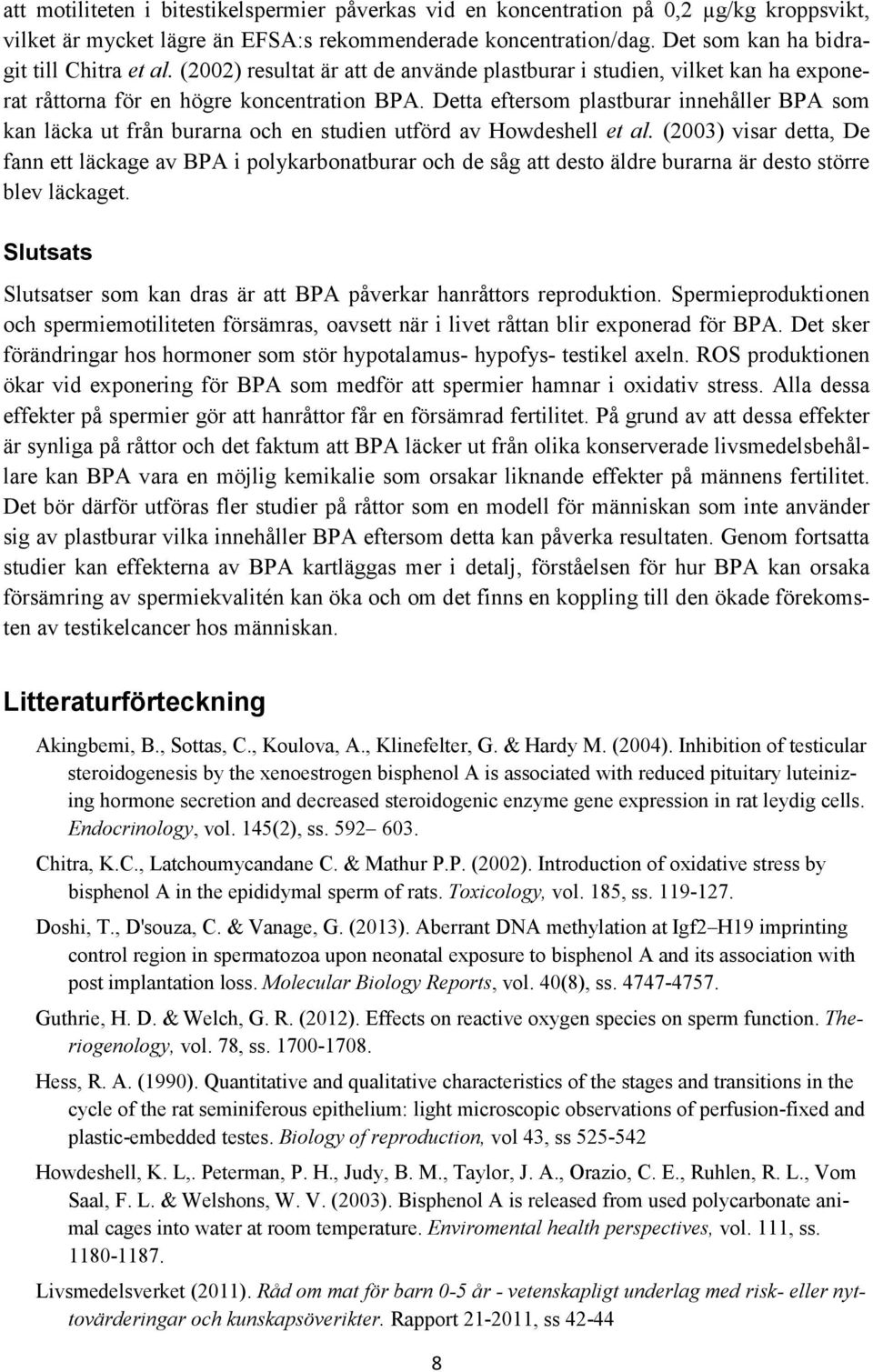 Detta eftersom plastburar innehåller BPA som kan läcka ut från burarna och en studien utförd av Howdeshell et al.