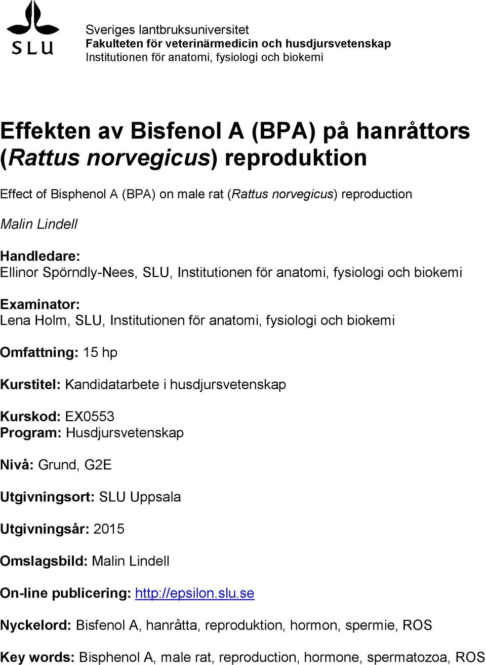 Examinator: Lena Holm, SLU, Institutionen för anatomi, fysiologi och biokemi Omfattning: 15 hp Kurstitel: Kandidatarbete i husdjursvetenskap Kurskod: EX0553 Program: Husdjursvetenskap Nivå: Grund,