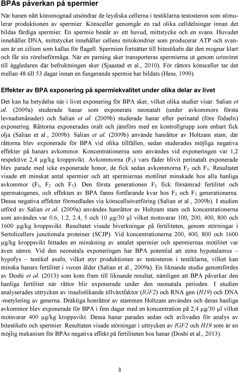 Huvudet innehåller DNA, mittstycket innehåller cellens mitokondrier som producerar ATP och svansen är en cilium som kallas för flagell.