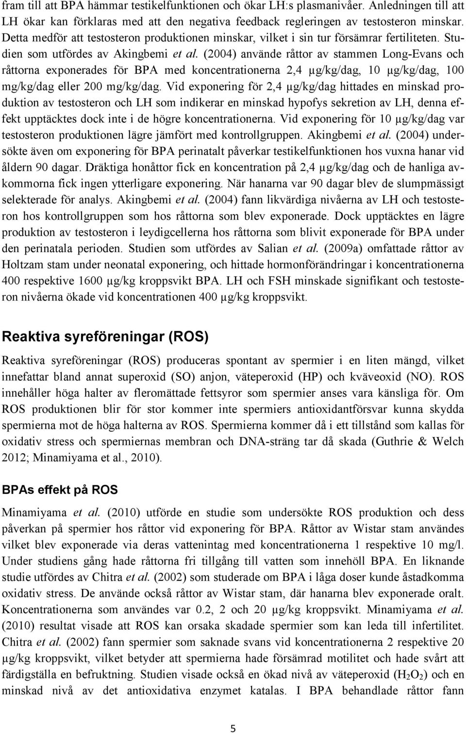 (2004) använde råttor av stammen Long-Evans och råttorna exponerades för BPA med koncentrationerna 2,4 µg/kg/dag, 10 µg/kg/dag, 100 mg/kg/dag eller 200 mg/kg/dag.