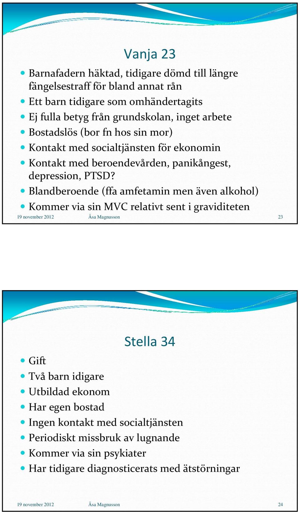 Blandberoende (ffa amfetamin men även alkohol) Kommer via sin MVC relativt sent i graviditeten 19 november 2012 Åsa Magnusson 23 Stella 34 Gift Två barn idigare